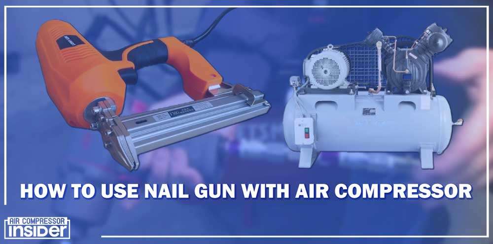 How To Use Nail Gun With Air Compressor