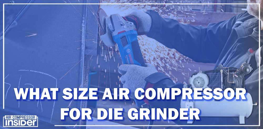 What Size Air Compressor For Die Grinder