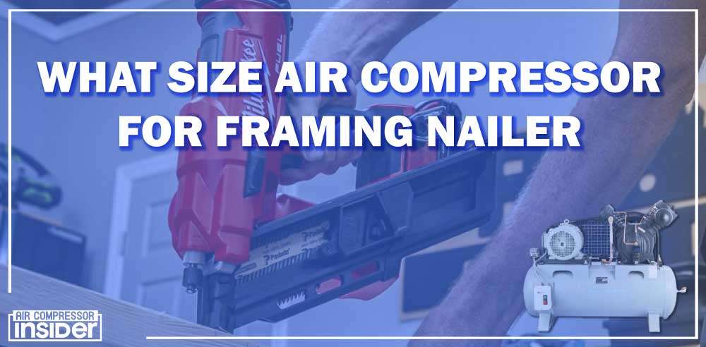 What Size Air Compressor For Framing Nailer