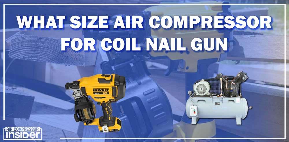 What Size Air Compressor For Coil Nail Gun