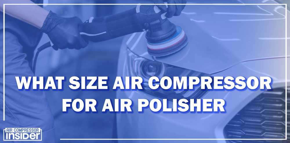 What Size Air Compressor For Air Polisher