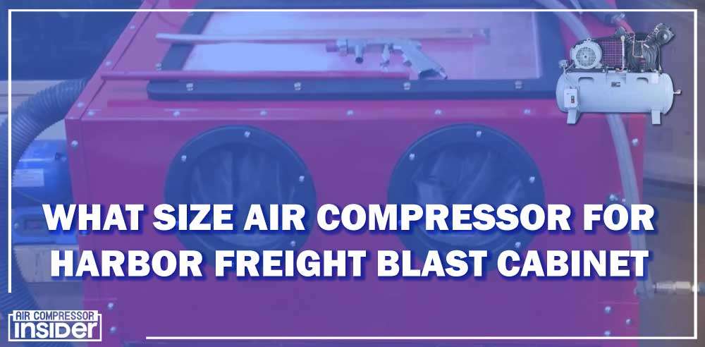 What Size Air Compressor For Harbor Freight Blast Cabinet