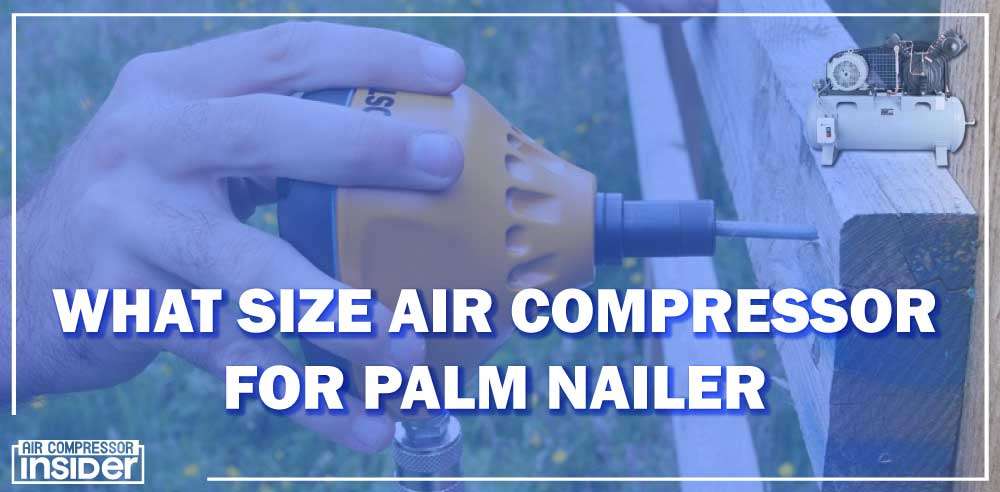 What Size Air Compressor For Palm Nailer