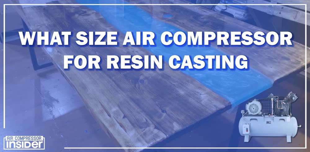 What Size Air Compressor For Resin Casting