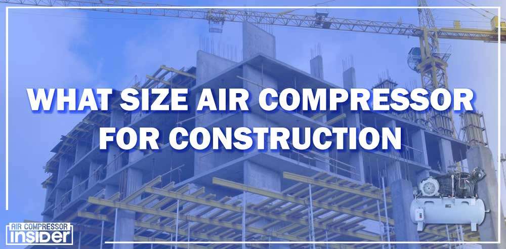 What Size Air Compressor For Construction