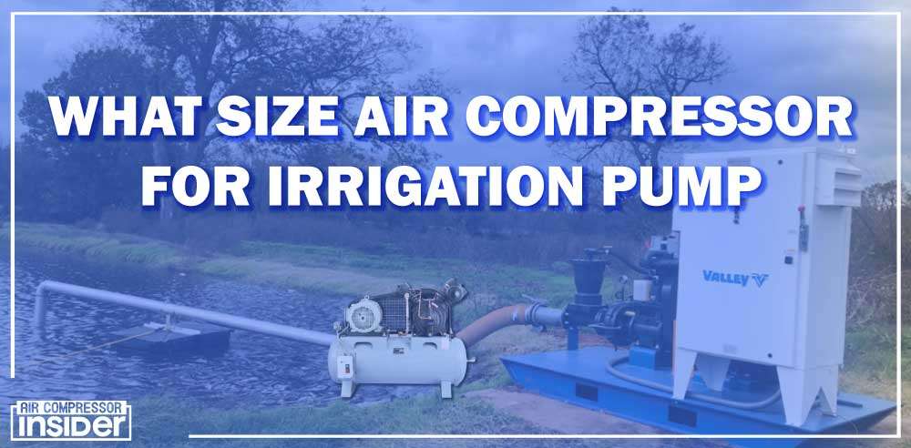 What Size Air Compressor For Irrigation Pump