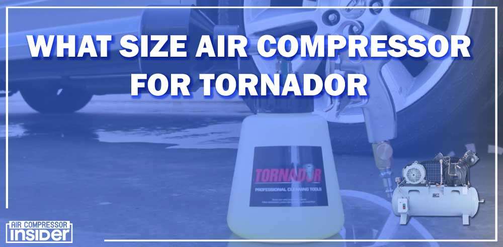 What Size Air Compressor For Tornador