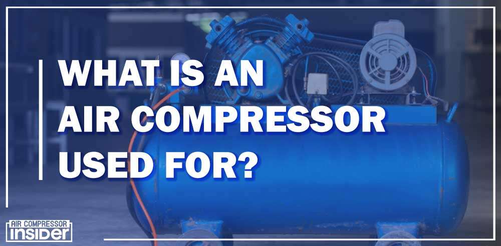 What Is An Air Compressor Used For?